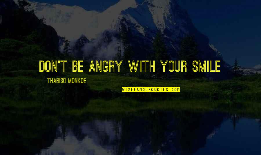 Falkenhagen Quotes By Thabiso Monkoe: Don't be angry with your smile