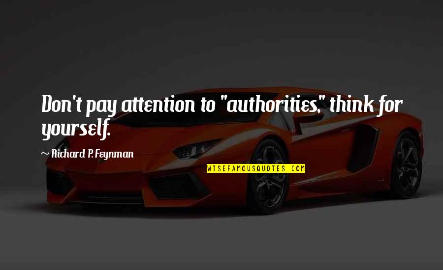 Falker Dairy Quotes By Richard P. Feynman: Don't pay attention to "authorities," think for yourself. Falker Dairy Quotes By Richard P. Feynman: Don't pay attention to "authorities," think for yourself.