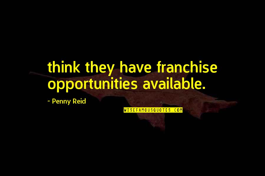 Falkowitz Quotes By Penny Reid: think they have franchise opportunities available.