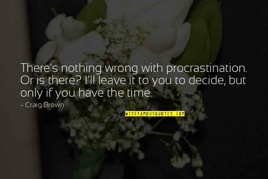 Falkowska Grosrenaud Quotes By Craig Brown: There's nothing wrong with procrastination. Or is there? Falkowska Grosrenaud Quotes By Craig Brown: There's nothing wrong with procrastination. Or is there?