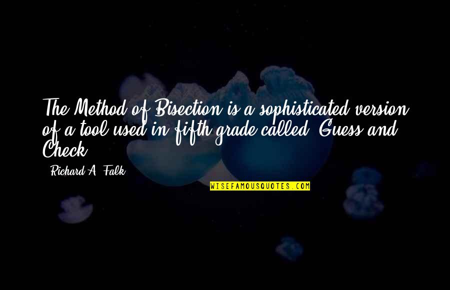 Falk's Quotes By Richard A. Falk: The Method of Bisection is a sophisticated version