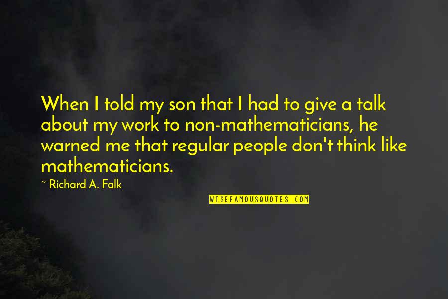 Falk's Quotes By Richard A. Falk: When I told my son that I had