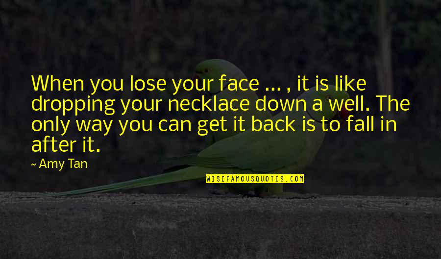 Fall And Get Back Up Quotes By Amy Tan: When you lose your face ... , it