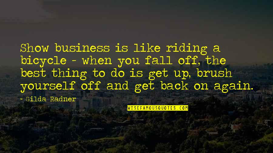 Fall And Get Back Up Quotes By Gilda Radner: Show business is like riding a bicycle -