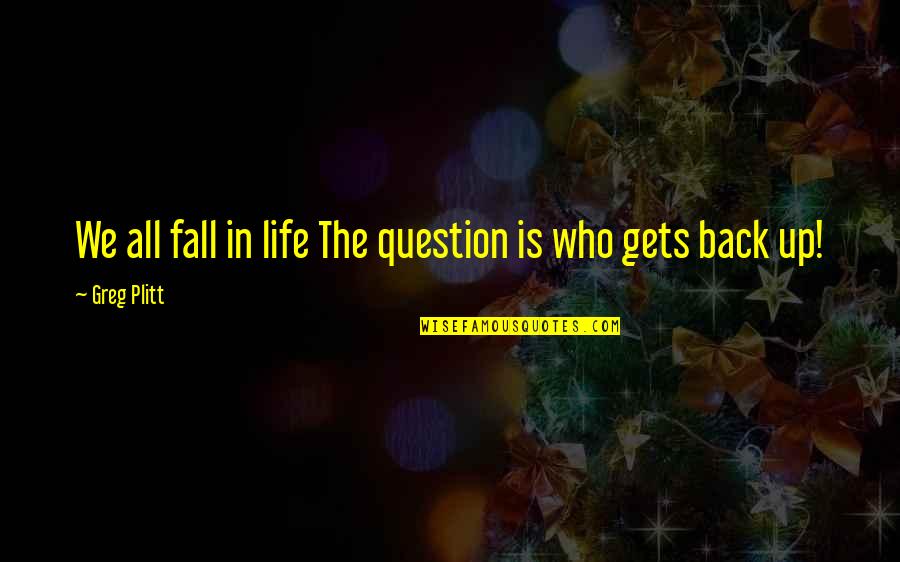 Fall And Get Back Up Quotes By Greg Plitt: We all fall in life The question is