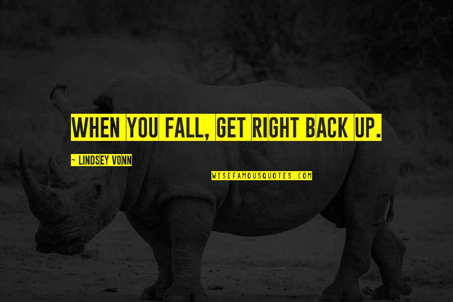 Fall And Get Back Up Quotes By Lindsey Vonn: When you fall, get right back up.
