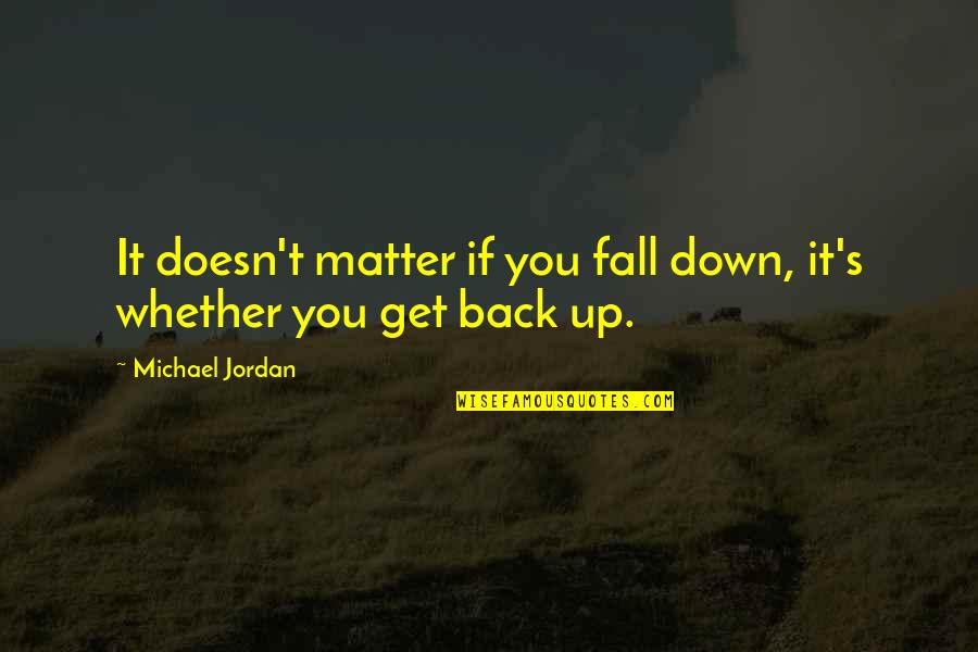 Fall And Get Back Up Quotes By Michael Jordan: It doesn't matter if you fall down, it's