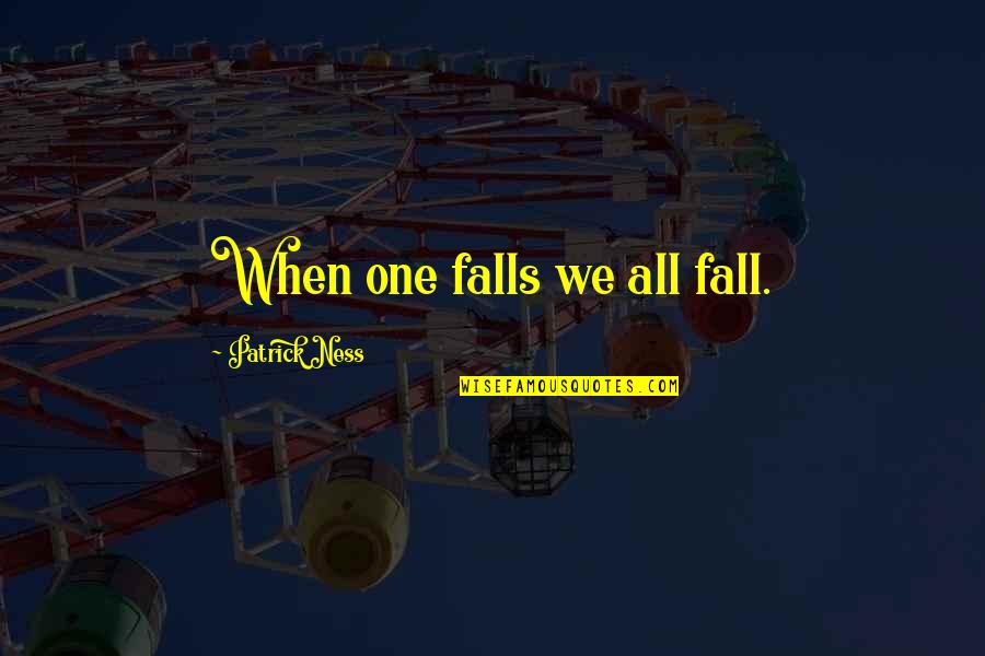 Fall And Letting Go Quotes By Patrick Ness: When one falls we all fall.