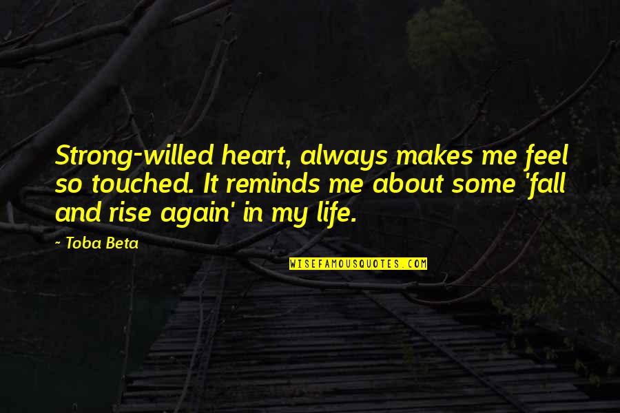 Fall And Rise Again Quotes By Toba Beta: Strong-willed heart, always makes me feel so touched.