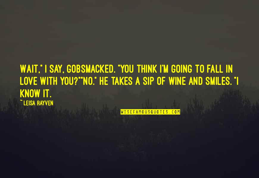 Fall And Wine Quotes By Leisa Rayven: Wait," I say, gobsmacked. "You think I'm going