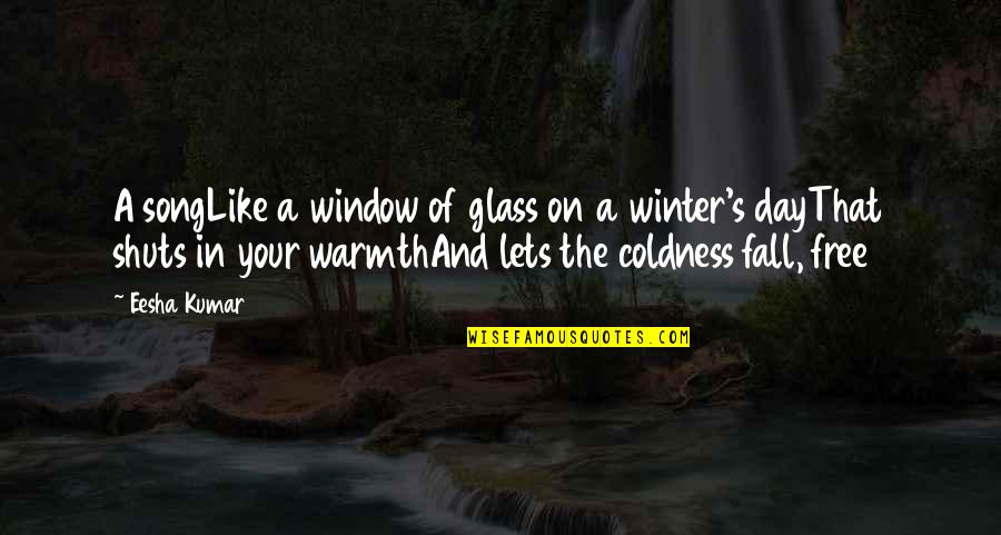 Fall And Winter Quotes By Eesha Kumar: A songLike a window of glass on a