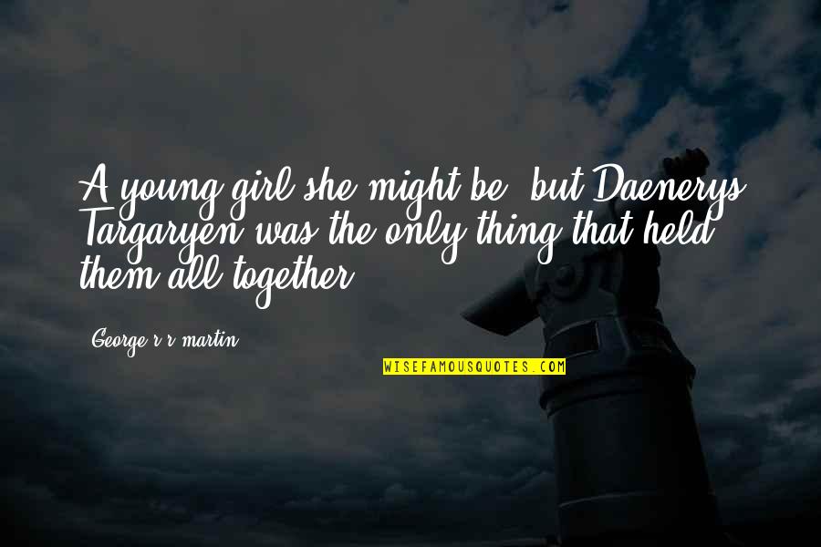 Fall Apart Quote Quotes By George R R Martin: A young girl she might be, but Daenerys