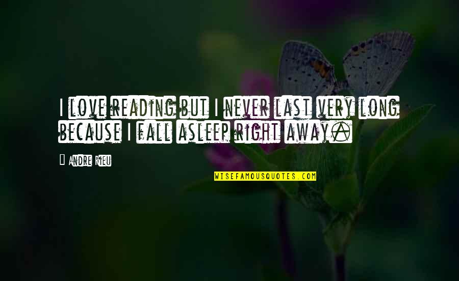 Fall Asleep Love Quotes By Andre Rieu: I love reading but I never last very