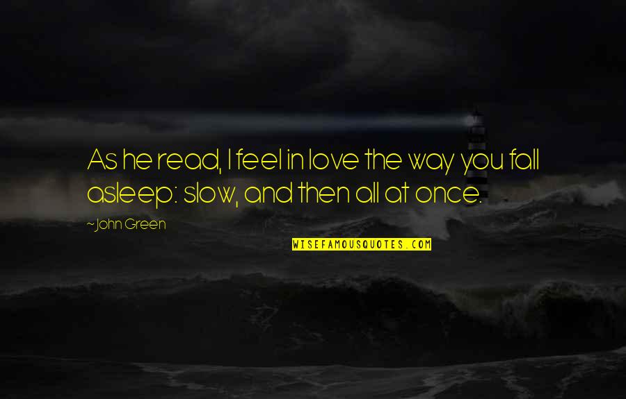 Fall Asleep Love Quotes By John Green: As he read, I feel in love the