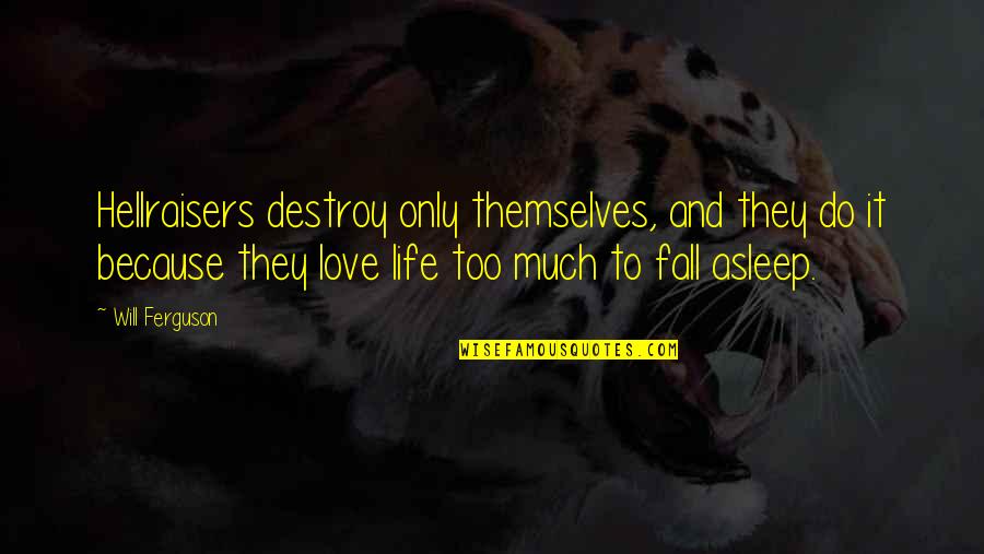 Fall Asleep Love Quotes By Will Ferguson: Hellraisers destroy only themselves, and they do it