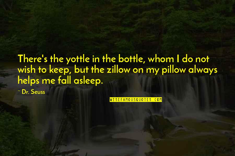 Fall Asleep On Me Quotes By Dr. Seuss: There's the yottle in the bottle, whom I