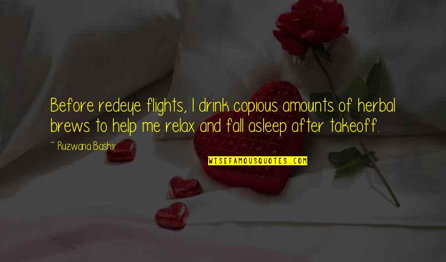 Fall Asleep On Me Quotes By Ruzwana Bashir: Before redeye flights, I drink copious amounts of