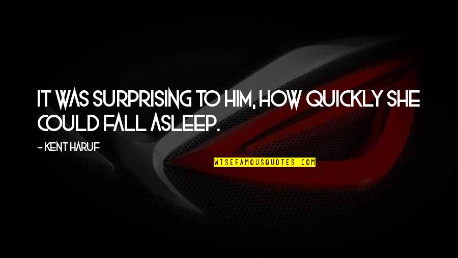 Fall Asleep With Him Quotes By Kent Haruf: It was surprising to him, how quickly she