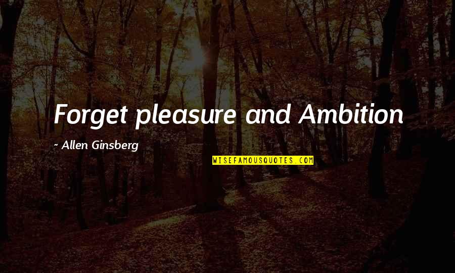 Fall Autumn Quotes By Allen Ginsberg: Forget pleasure and Ambition