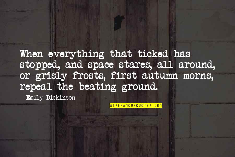 Fall Autumn Quotes By Emily Dickinson: When everything that ticked has stopped, and space