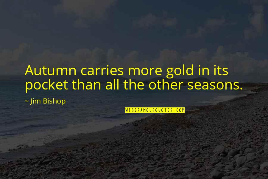 Fall Autumn Quotes By Jim Bishop: Autumn carries more gold in its pocket than