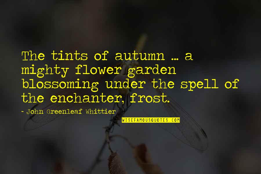 Fall Autumn Quotes By John Greenleaf Whittier: The tints of autumn ... a mighty flower