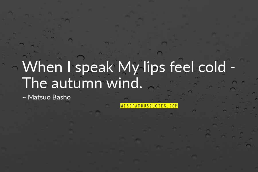 Fall Autumn Quotes By Matsuo Basho: When I speak My lips feel cold -