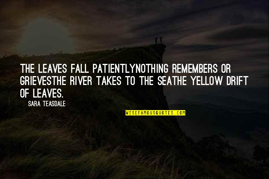 Fall Autumn Quotes By Sara Teasdale: The leaves fall patientlyNothing remembers or grievesThe river