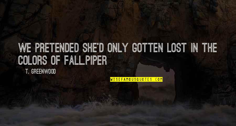 Fall Autumn Quotes By T. Greenwood: We pretended she'd only gotten lost in the