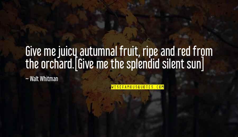 Fall Autumn Quotes By Walt Whitman: Give me juicy autumnal fruit, ripe and red