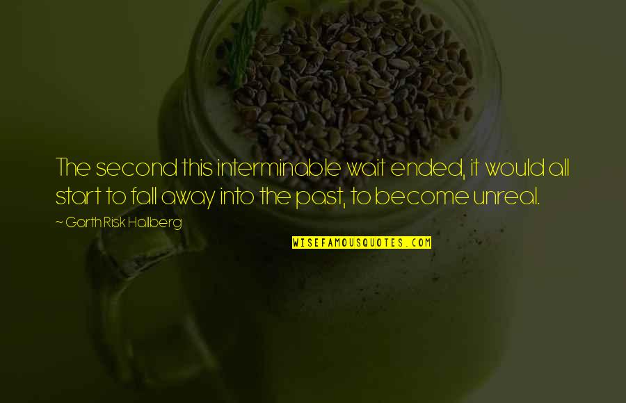 Fall Away Quotes By Garth Risk Hallberg: The second this interminable wait ended, it would Fall Away Quotes By Garth Risk Hallberg: The second this interminable wait ended, it would