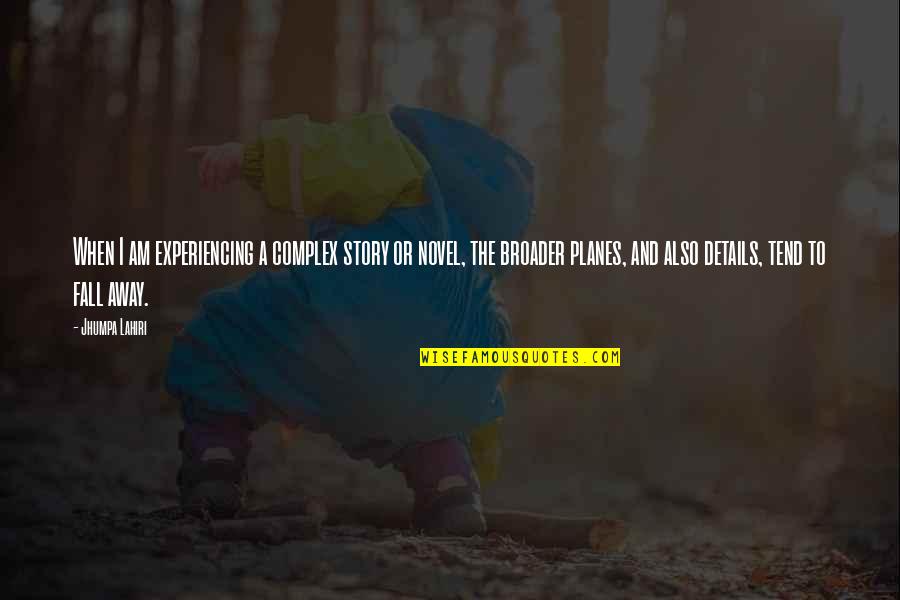 Fall Away Quotes By Jhumpa Lahiri: When I am experiencing a complex story or Fall Away Quotes By Jhumpa Lahiri: When I am experiencing a complex story or