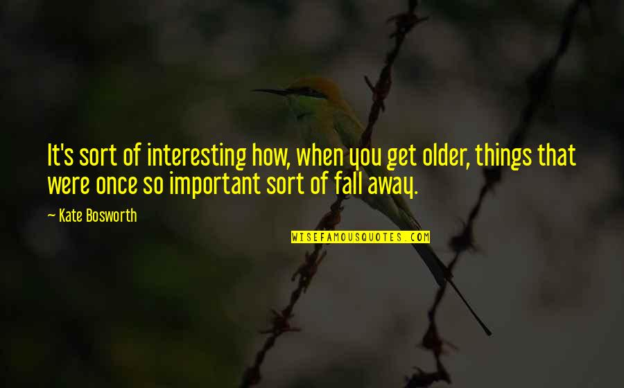 Fall Away Quotes By Kate Bosworth: It's sort of interesting how, when you get Fall Away Quotes By Kate Bosworth: It's sort of interesting how, when you get