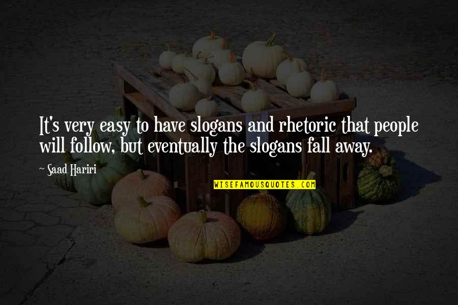 Fall Away Quotes By Saad Hariri: It's very easy to have slogans and rhetoric Fall Away Quotes By Saad Hariri: It's very easy to have slogans and rhetoric