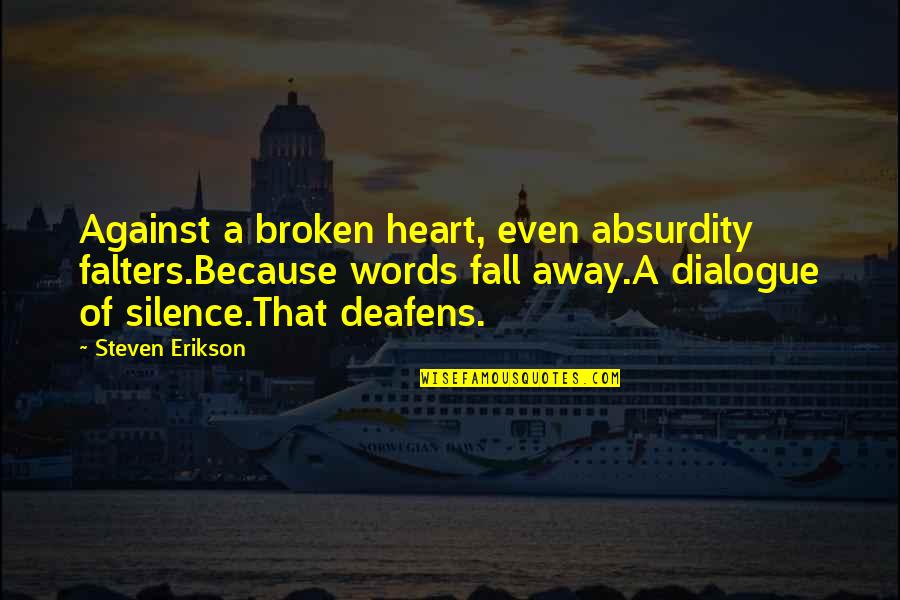 Fall Away Quotes By Steven Erikson: Against a broken heart, even absurdity falters.Because words Fall Away Quotes By Steven Erikson: Against a broken heart, even absurdity falters.Because words