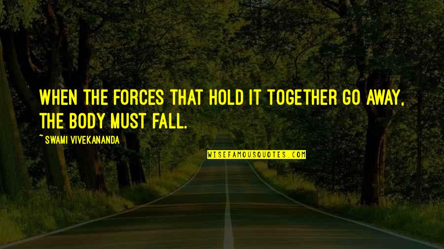 Fall Away Quotes By Swami Vivekananda: When the forces that hold it together go Fall Away Quotes By Swami Vivekananda: When the forces that hold it together go