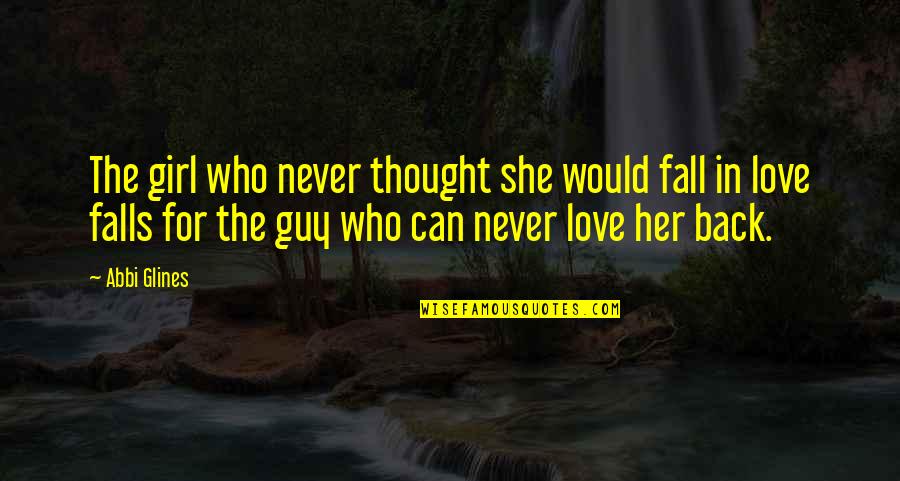 Fall Back In Love Quotes By Abbi Glines: The girl who never thought she would fall
