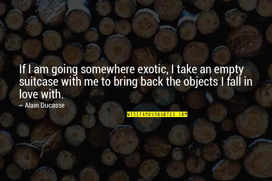 Fall Back In Love Quotes By Alain Ducasse: If I am going somewhere exotic, I take