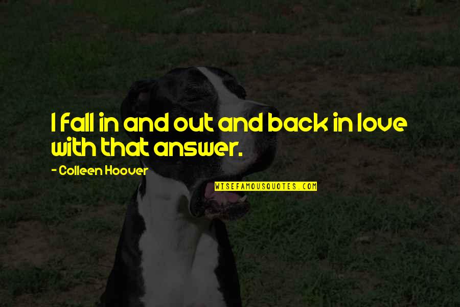 Fall Back In Love Quotes By Colleen Hoover: I fall in and out and back in