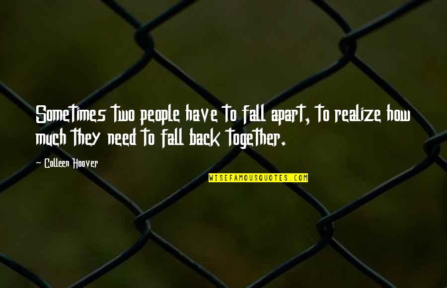 Fall Back In Love Quotes By Colleen Hoover: Sometimes two people have to fall apart, to Fall Back In Love Quotes By Colleen Hoover: Sometimes two people have to fall apart, to
