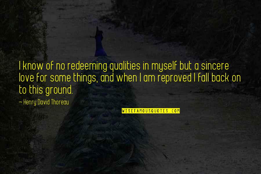 Fall Back In Love Quotes By Henry David Thoreau: I know of no redeeming qualities in myself
