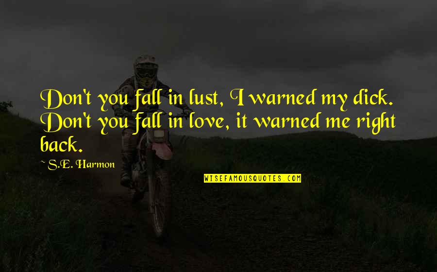 Fall Back In Love Quotes By S.E. Harmon: Don't you fall in lust, I warned my