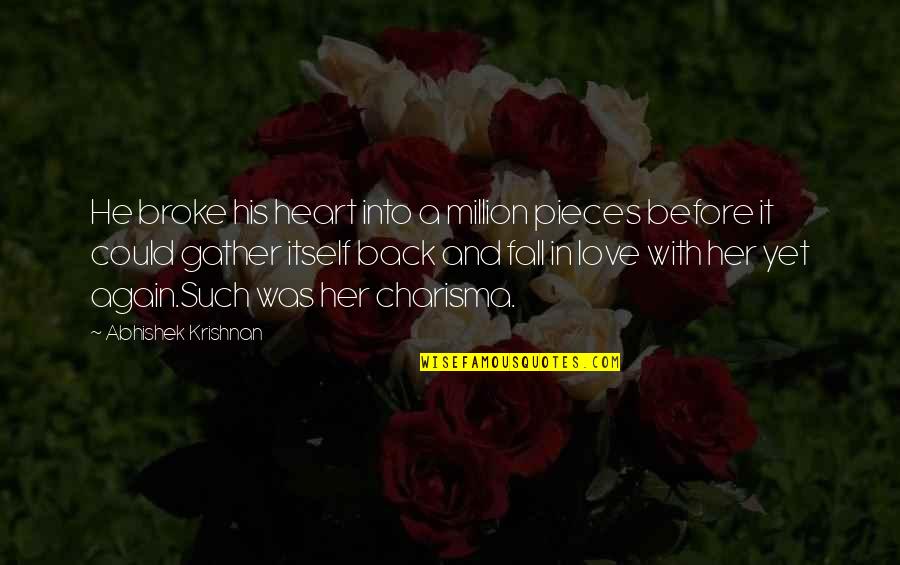Fall Back Love Quotes By Abhishek Krishnan: He broke his heart into a million pieces