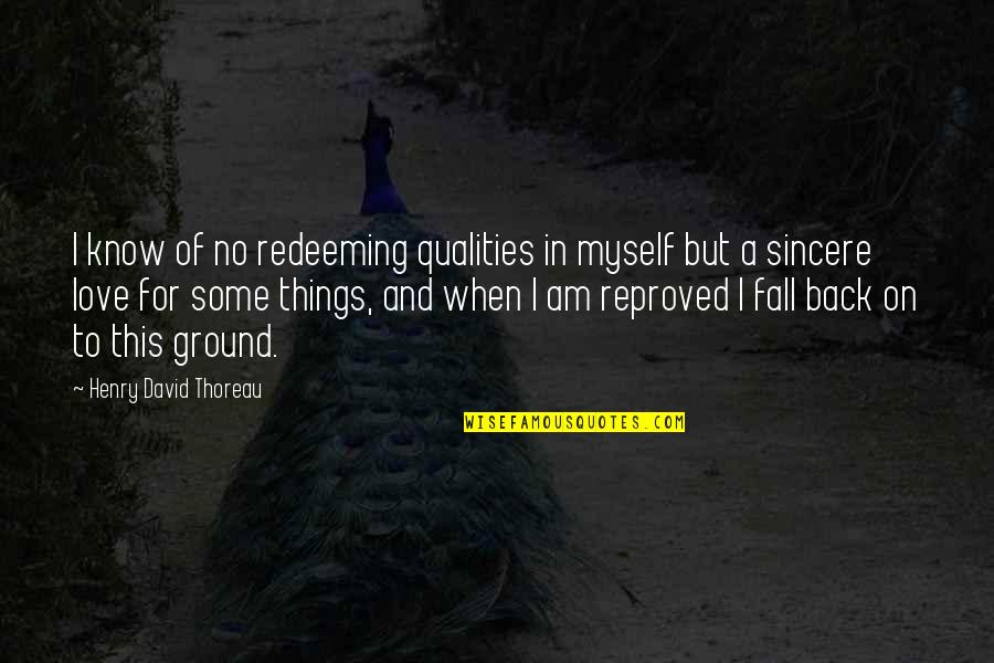 Fall Back Love Quotes By Henry David Thoreau: I know of no redeeming qualities in myself