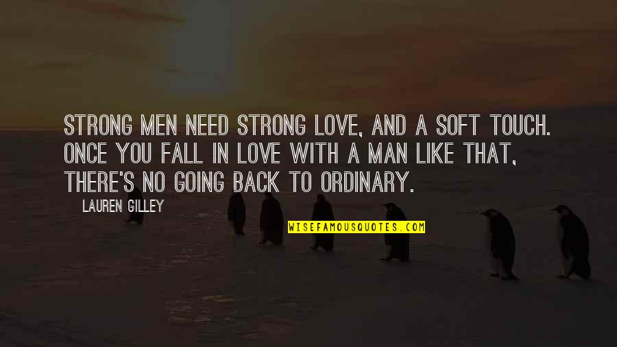 Fall Back Love Quotes By Lauren Gilley: Strong men need strong love, and a soft