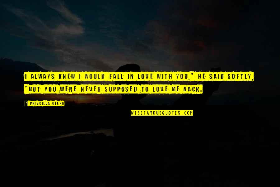 Fall Back Love Quotes By Priscilla Glenn: I always knew I would fall in love