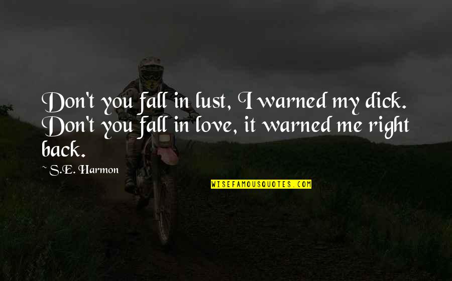 Fall Back Love Quotes By S.E. Harmon: Don't you fall in lust, I warned my