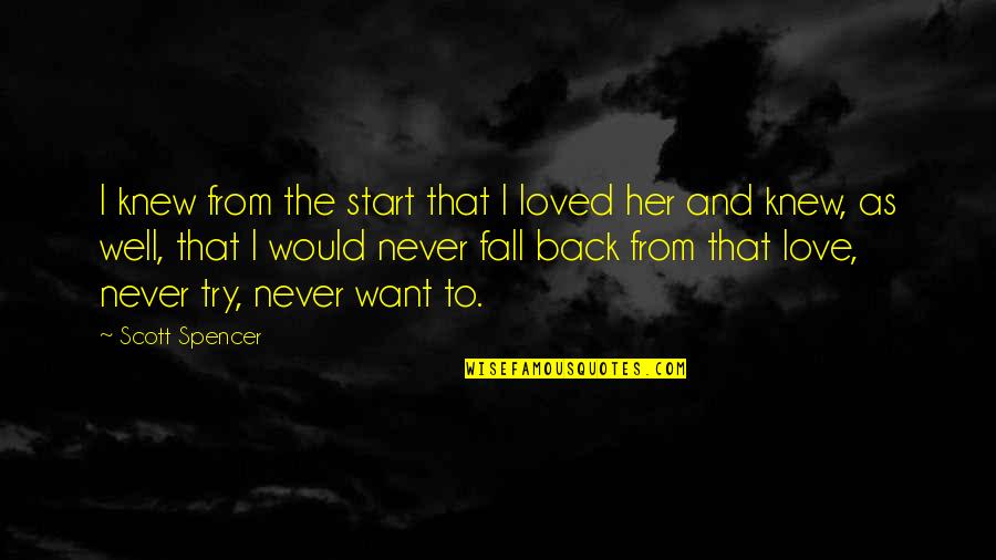 Fall Back Love Quotes By Scott Spencer: I knew from the start that I loved