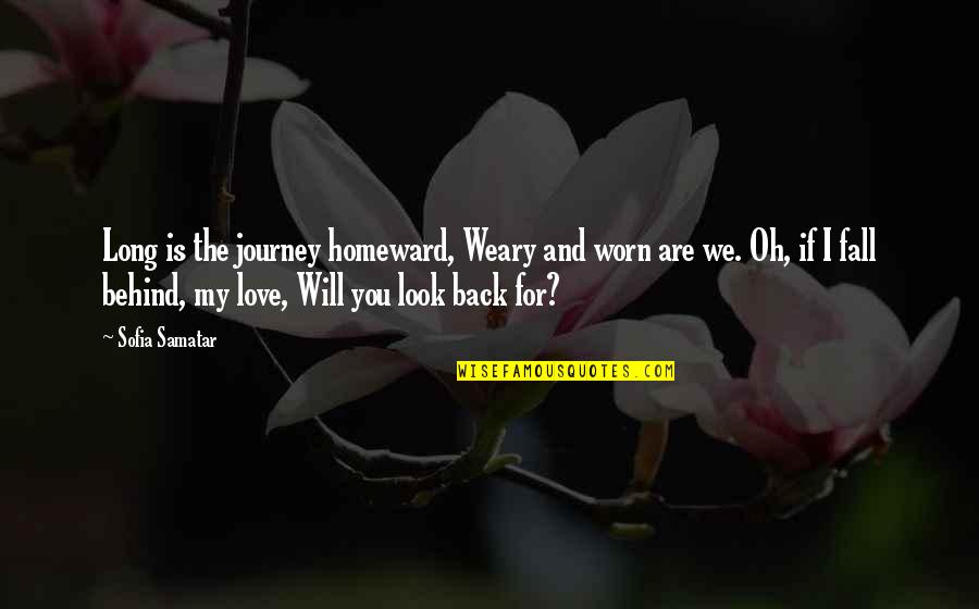 Fall Back Love Quotes By Sofia Samatar: Long is the journey homeward, Weary and worn