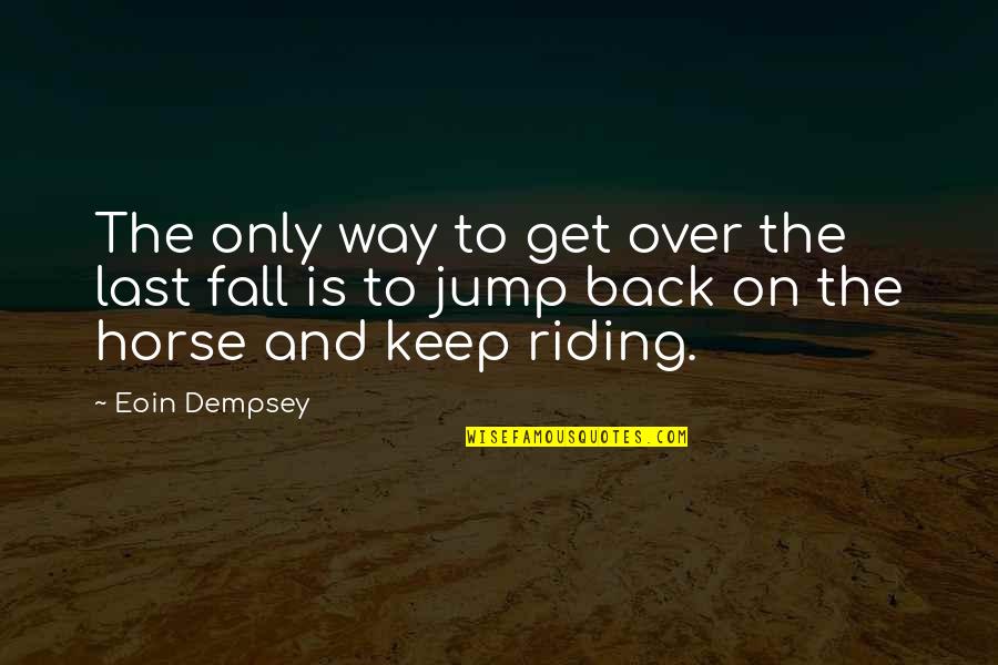 Fall Back On Quotes By Eoin Dempsey: The only way to get over the last